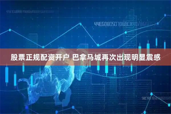 股票正规配资开户 巴拿马城再次出现明显震感